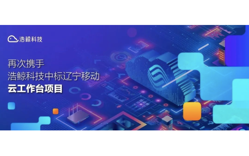 再次攜手，浩鯨科技中標遼寧移動云工作臺項目！