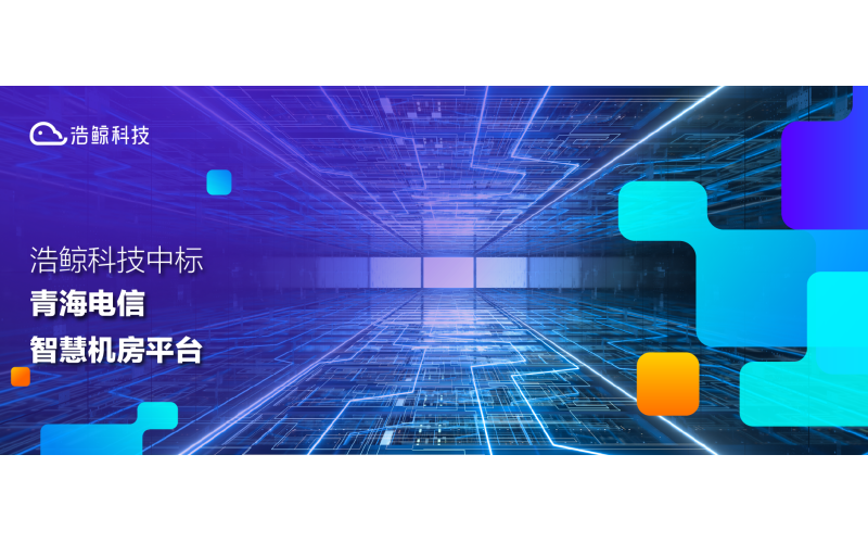 聚焦“雙碳”建設！浩鯨科技中標青海電信智慧機房平臺