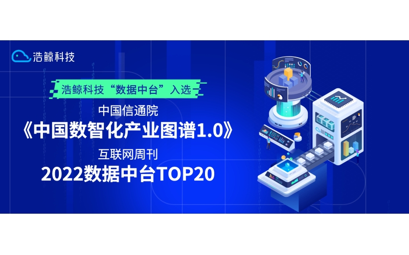 入選信通院“數智化產業圖譜”、互聯網周刊2022榜單！浩鯨科技數據中臺再突破