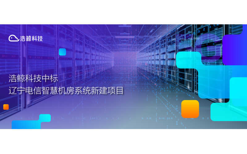 聚焦智慧機房“燈塔”項目建設，浩鯨科技中標遼寧電信智慧機房系統新建項目