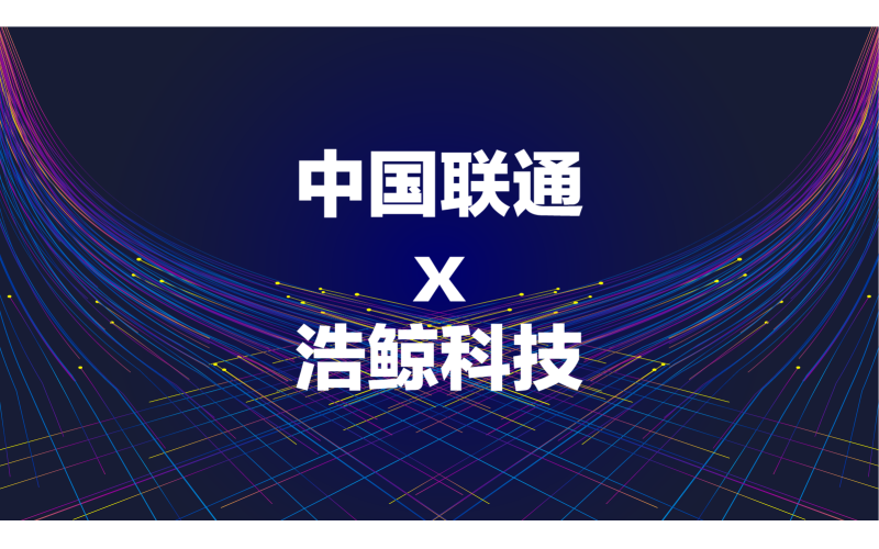 首個省份落地！浩鯨科技攜手中國聯通上線新網絡資源平臺